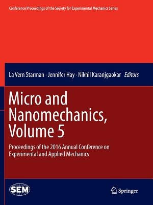 Micro and Nanomechanics, Volume 5: Proceedings of the 2016 Annual Conference on Experimental and Applied Mechanics by Starman, La Vern