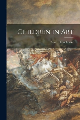 Children in Art by Louchheim, Aline B.