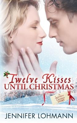 Twelve Kisses Until Christmas by Lohmann, Jennifer