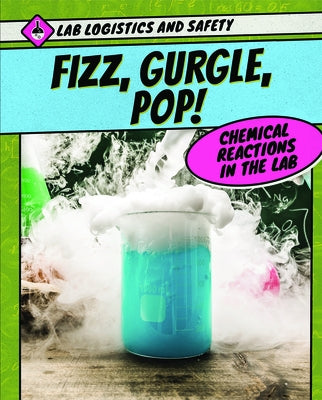 Fizz, Gurgle, Pop! Chemical Reactions in the Lab by Faust, Daniel R.