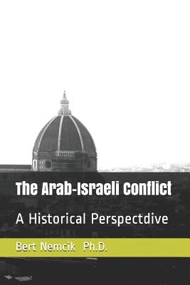The Arab-Israeli Conflict: A Historical Perspective by Nemcik, Bert