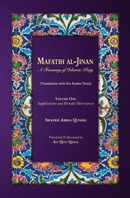 Mafatih al-Jinan: A Treasury of Islamic Piety: Volume One: Supplications and Periodic Observances by Qummi, Shaykh Abbas