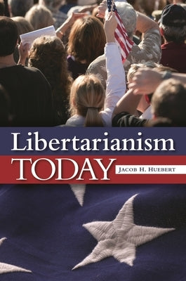 Libertarianism Today by Huebert, Jacob H.