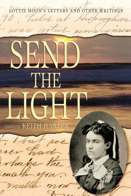 Send the Light: Lottie Moon's Letters and Other Writings by Harper, Keith