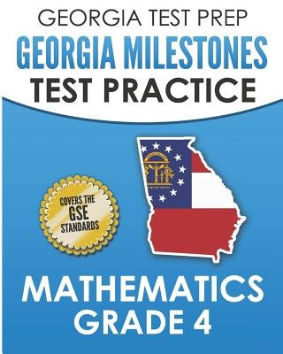 Georgia Test Prep Georgia Milestones Test Practice Mathematics Grade 4: Preparation for the Georgia Milestones Mathematics Assessment by Hawas, G.