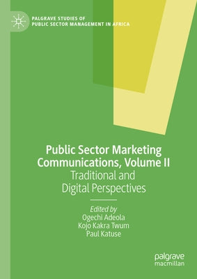 Public Sector Marketing Communications, Volume II: Traditional and Digital Perspectives by Adeola, Ogechi
