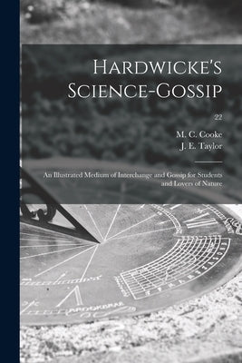 Hardwicke's Science-gossip: an Illustrated Medium of Interchange and Gossip for Students and Lovers of Nature; 22 by Cooke, M. C. (Mordecai Cubitt) B. 1825