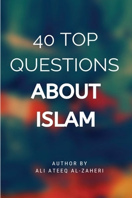 40 Top Questions About Islam by Ali Ateeq Al-Dhaheri