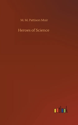 Heroes of Science by Muir, M. M. Pattison