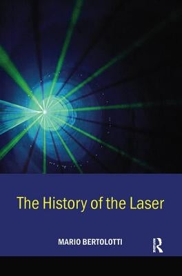 The History of the Laser by Bertolotti, Mario