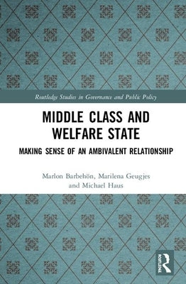 Middle Class and Welfare State: Making Sense of an Ambivalent Relationship by Barbehön, Marlon
