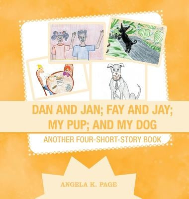 Dan and Jan; Fay and Jay; My Pup; and My Dog: Another Four-Short-Story Book by Page, Angela K.