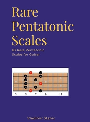 Rare Pentatonic Scales: 63 Rare Pentatonic Scales for Guitar by Stanic, Vladimir