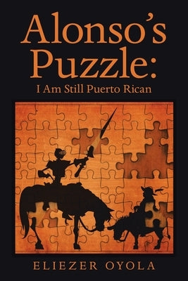 Alonso's Puzzle: I Am Still Puerto Rican by Oyola, Eliezer