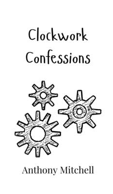 Clockwork Confessions by Mitchell, Anthony
