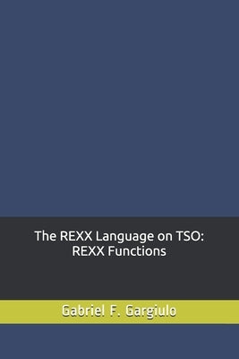 The REXX Language on TSO: REXX Functions by Gargiulo, Gabriel F.