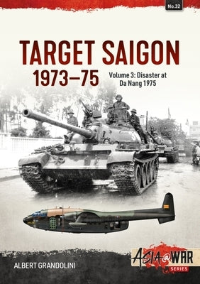 Target Saigon 1973-75: Volume 3 - Disaster at Da Nang 1975 by Grandolini, Albert