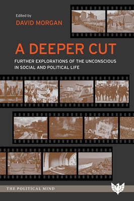 A Deeper Cut: Further Explorations of the Unconscious in Social and Political Life by Morgan, David