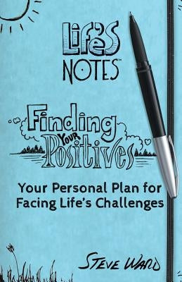 Finding Your Positives: Your Personal Plan for Facing Life's Challenges by Ward, Steve