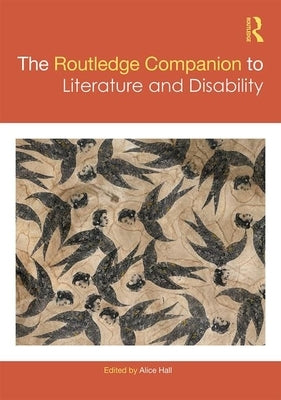 The Routledge Companion to Literature and Disability by Hall, Alice
