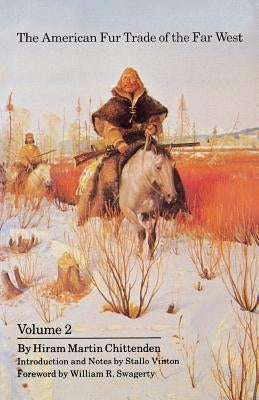 The American Fur Trade of the Far West, Volume 2 by Chittenden, Hiram Martin