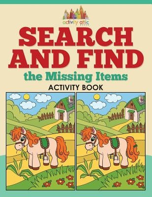 Search and Find the Missing Items Activity Book by Activity Attic Books