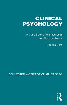 Clinical Psychology: A Case Book of the Neuroses and their Treatment by Berg, Charles