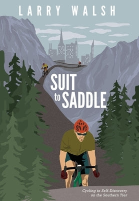 Suit to Saddle: Cycling to Self-Discovery on the Southern Tier by Walsh, Larry