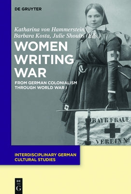 Women Writing War: From German Colonialism Through World War I by Hammerstein, Katharina Von