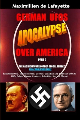 German UFOs Apocalypse Over America. UFOs World War Three. Part 2 by De Lafayette, Maximillien