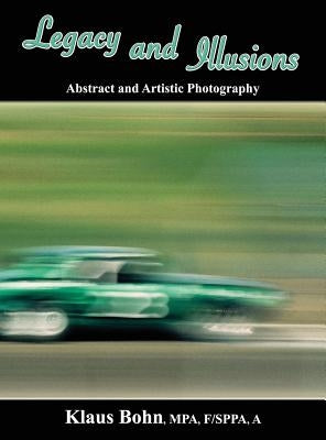Legacy and Illusions: Abstract and Artistic Photography by Bohn, Klaus