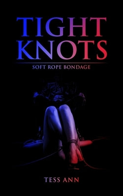 Tight Knots: Soft Rope bondage by Ann, Tess