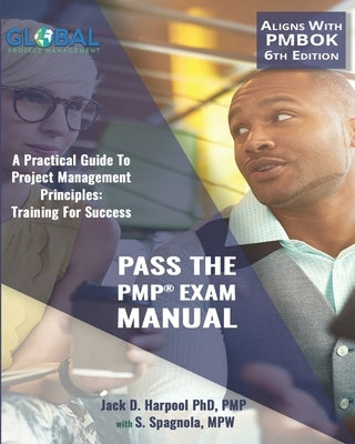 Pass The PMP(R) Exam Manual: A Practical Guide to Project Management Principles: Training For Success by Spagnola Mpw, S.
