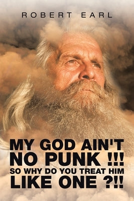 My God Ain't No Punk !!! so Why Do You Treat Him Like One ?!! by Earl, Robert