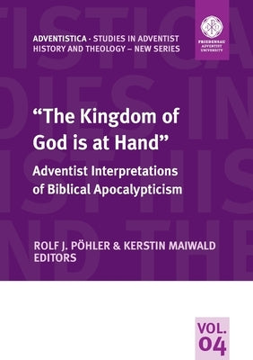"The Kingdom of God is at Hand": Adventist Interpretations of Biblical Apocalypticism by Pöhler, Rolf J.
