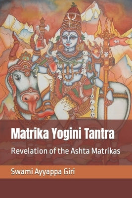 Matrika Yogini Tantra: Revelation of the Ashta Matrikas by Giri, Swami Ayyappa