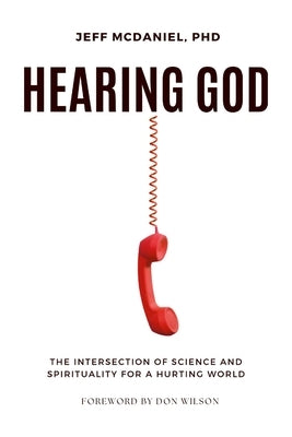 Hearing God: The Intersection of Science and Spirituality for a Hurting World by McDaniel, Jeffrey