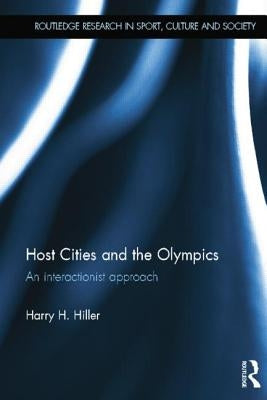 Host Cities and the Olympics: An Interactionist Approach by Hiller, Harry