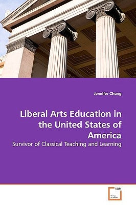 Liberal Arts Education in the United States of America by Chung, Jennifer