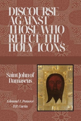Discourse Against those who reject the Holy Icons by St John of Damascus
