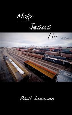 Make Jesus Lie by Loewen, Paul
