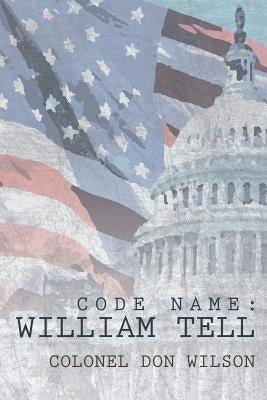 Code Name: William Tell by Wilson, Colonel Don