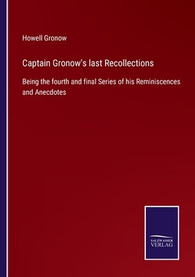 Captain Gronow's last Recollections: Being the fourth and final Series of his Reminiscences and Anecdotes by Gronow, Howell