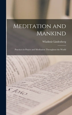 Meditation and Mankind; Practices in Prayer and Meditation Throughout the World by Lindenberg, Wladimir 1902-