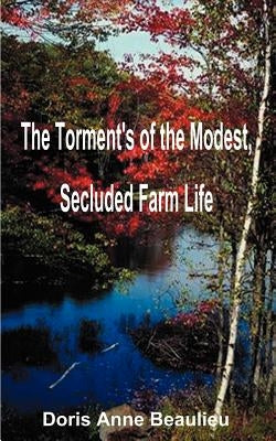 The Torment's of the Modest, Secluded Farm Life by Beaulieu, Doris Anne