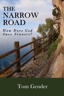 The Narrow Road: How Does God Save Sinners? by Gender, Tom