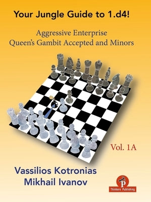 Your Jungle Guide to 1.D4! - Volume 1a: Aggressive Enterprise - Qga and Minors by Kotronias