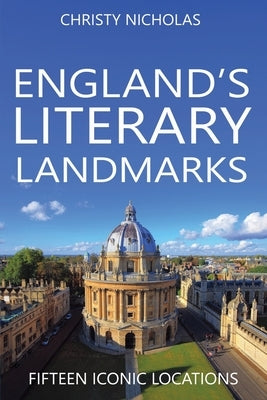 England's Literary Landmarks: Fifteen Iconic Locations by Nicholas, Christy