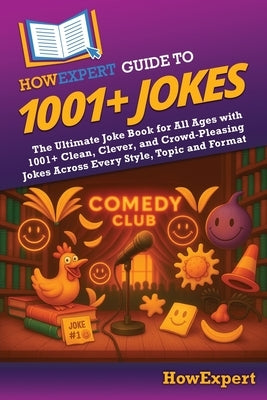 HowExpert Guide to 1001+ Jokes: The Ultimate Joke Book for All Ages with 1001+ Clean, Clever, and Crowd-Pleasing Jokes Across Every Style, Topic and F by Howexpert