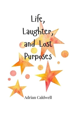 Life, Laughter, and Lost Purposes by Caldwell, Adrian